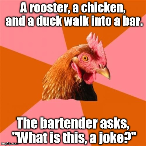 Well, is it? | image tagged in memes,anti joke chicken | made w/ Imgflip meme maker