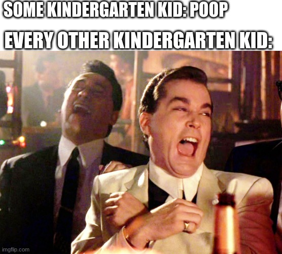 Poop | EVERY OTHER KINDERGARTEN KID:; SOME KINDERGARTEN KID: POOP | image tagged in memes,good fellas hilarious | made w/ Imgflip meme maker