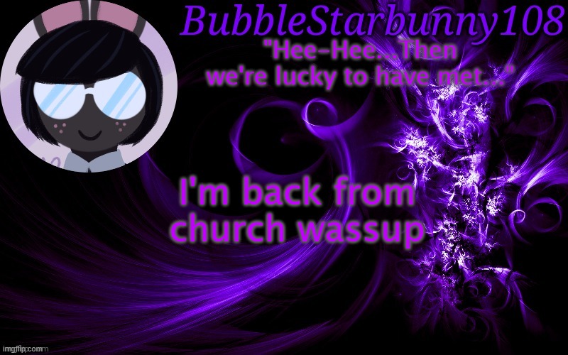 Bubblestarbunny108 template | I'm back from church wassup | image tagged in bubblestarbunny108 template | made w/ Imgflip meme maker