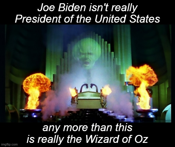 You are watching a movie. Enjoy the show. Trust the plan. | Joe Biden isn't really President of the United States; any more than this is really the Wizard of Oz | image tagged in oz,biden,nwo,plandemic,deception | made w/ Imgflip meme maker