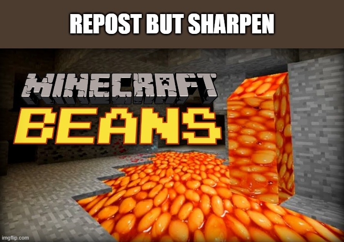 Minecraft BEANS | REPOST BUT SHARPEN | image tagged in minecraft,beans | made w/ Imgflip meme maker