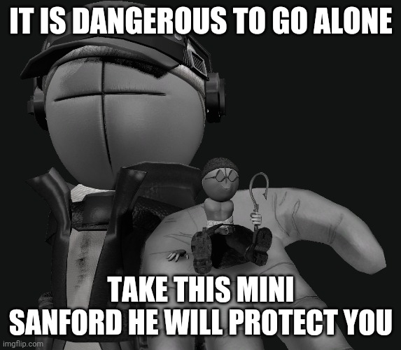 IT IS DANGEROUS TO GO ALONE; TAKE THIS MINI SANFORD HE WILL PROTECT YOU | made w/ Imgflip meme maker