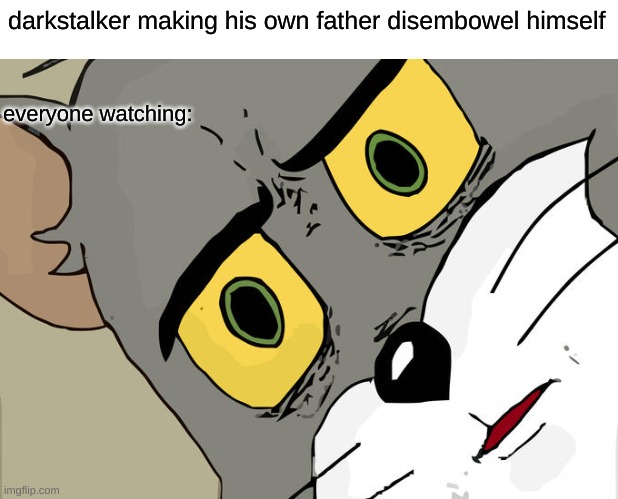 this is what everyone would be seeing | darkstalker making his own father disembowel himself; everyone watching: | image tagged in memes,unsettled tom | made w/ Imgflip meme maker