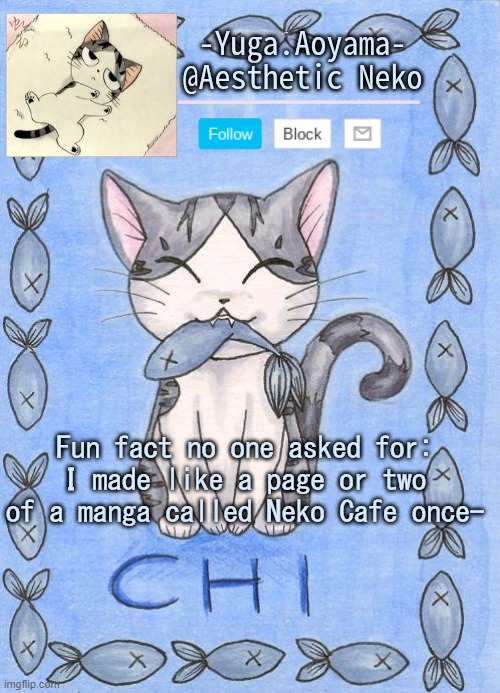 Also hai | Fun fact no one asked for:
I made like a page or two of a manga called Neko Cafe once- | image tagged in chi's sweet home temp | made w/ Imgflip meme maker