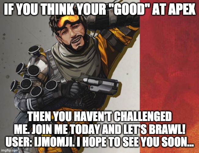 Apex Legends Mirage Feeling Cute | IF YOU THINK YOUR "GOOD" AT APEX; THEN YOU HAVEN'T CHALLENGED ME. JOIN ME TODAY AND LET'S BRAWL! USER: IJMOMJI. I HOPE TO SEE YOU SOON... | image tagged in apex legends mirage feeling cute | made w/ Imgflip meme maker