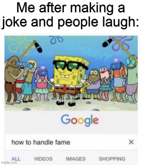 How to handle fame | Me after making a joke and people laugh: | image tagged in how to handle fame | made w/ Imgflip meme maker