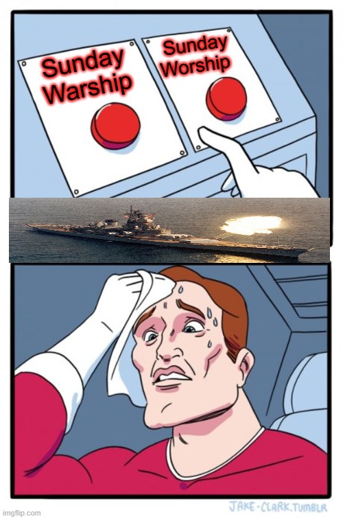 Two Buttons Meme | Sunday Worship; Sunday Warship | image tagged in memes,two buttons | made w/ Imgflip meme maker