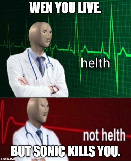 Helth, then not Helth | WEN YOU LIVE. BUT SONIC KILLS YOU. | image tagged in helth then not helth | made w/ Imgflip meme maker