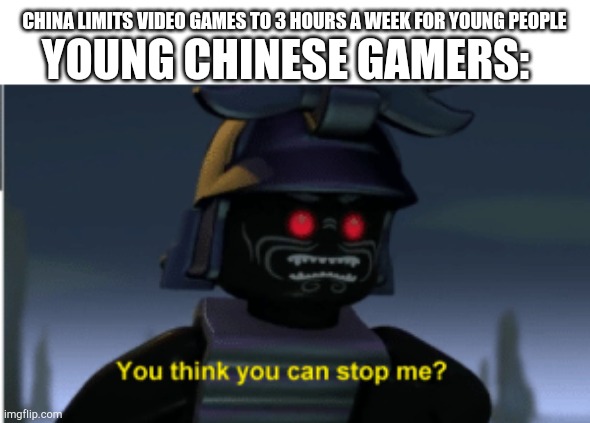 Ninjago | CHINA LIMITS VIDEO GAMES TO 3 HOURS A WEEK FOR YOUNG PEOPLE; YOUNG CHINESE GAMERS: | image tagged in ninjago | made w/ Imgflip meme maker