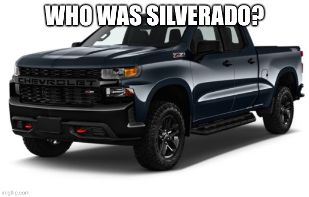 Just a quick memory check. Looking at archives,I can remember. | WHO WAS SILVERADO? | image tagged in silverado announcement | made w/ Imgflip meme maker