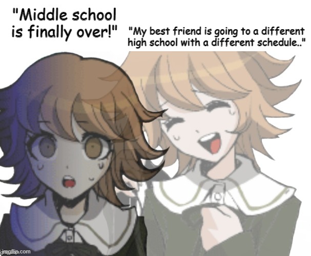 Frend.... | "Middle school is finally over!"; "My best friend is going to a different high school with a different schedule.." | image tagged in chihiro laughs before realizing | made w/ Imgflip meme maker