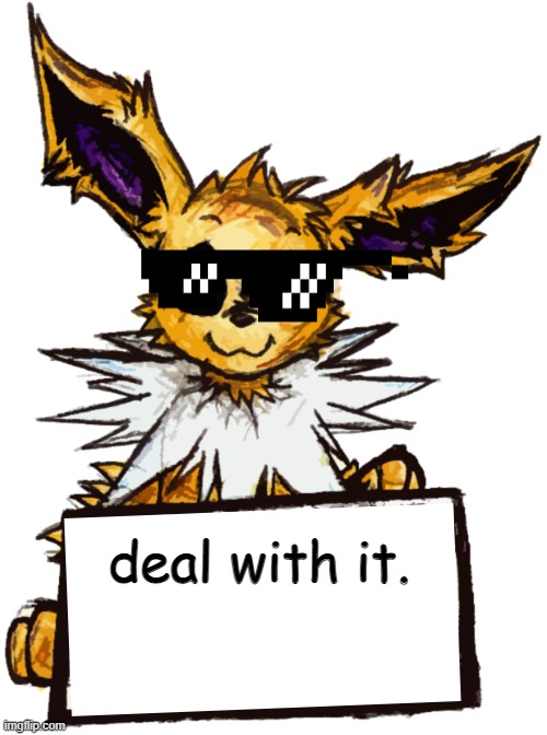 deal with it. | image tagged in jolteon's announcement | made w/ Imgflip meme maker