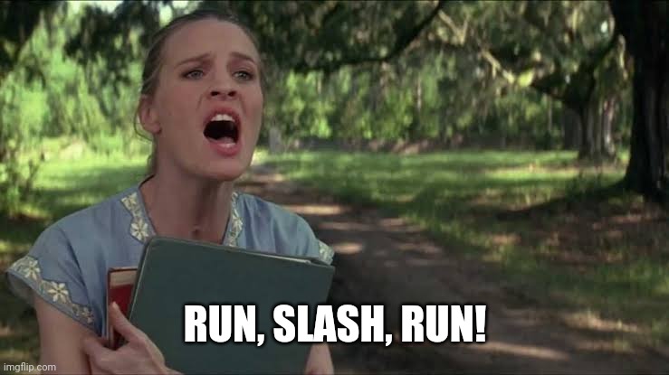 Run Forrest Run | RUN, SLASH, RUN! | image tagged in run forrest run | made w/ Imgflip meme maker