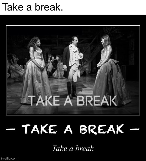 Take a break. | made w/ Imgflip meme maker