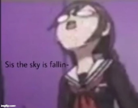 sis the sky is fallin | image tagged in sis the sky is fallin | made w/ Imgflip meme maker