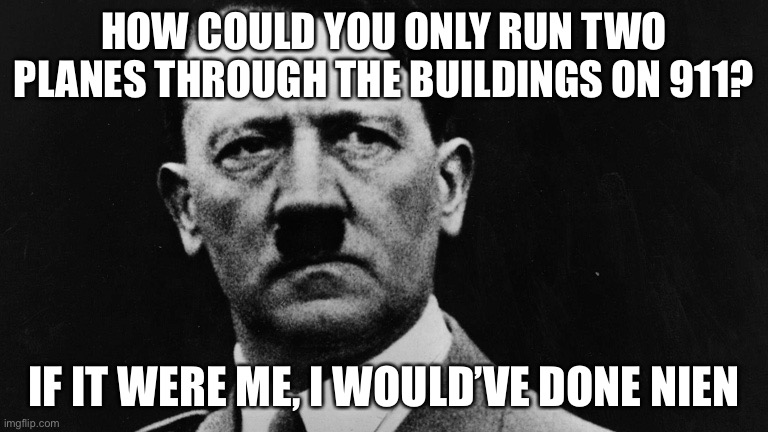 oop | HOW COULD YOU ONLY RUN TWO PLANES THROUGH THE BUILDINGS ON 911? IF IT WERE ME, I WOULD’VE DONE NIEN | image tagged in hitler disapproves,nein,911,world trade center,dark humor,planes | made w/ Imgflip meme maker