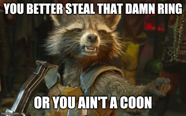 Rocket Raccoon | YOU BETTER STEAL THAT DAMN RING OR YOU AIN'T A COON | image tagged in rocket raccoon | made w/ Imgflip meme maker