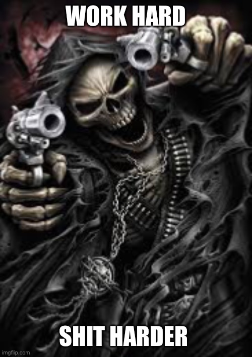 Badass Skeleton | WORK HARD; SHIT HARDER | image tagged in funny,skeleton,memes,meme,bikers,biker | made w/ Imgflip meme maker