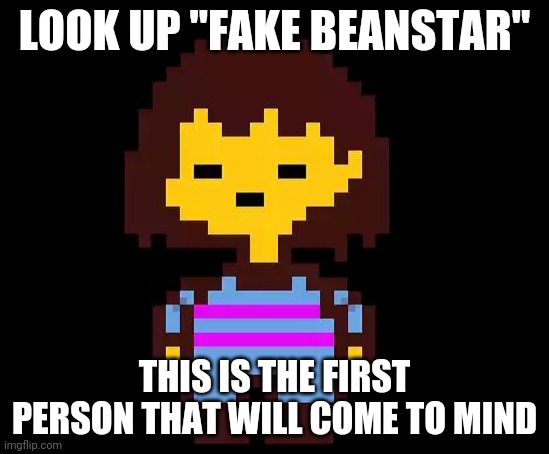 Do it | LOOK UP "FAKE BEANSTAR"; THIS IS THE FIRST PERSON THAT WILL COME TO MIND | image tagged in undertale frisk,mario,superstar saga | made w/ Imgflip meme maker