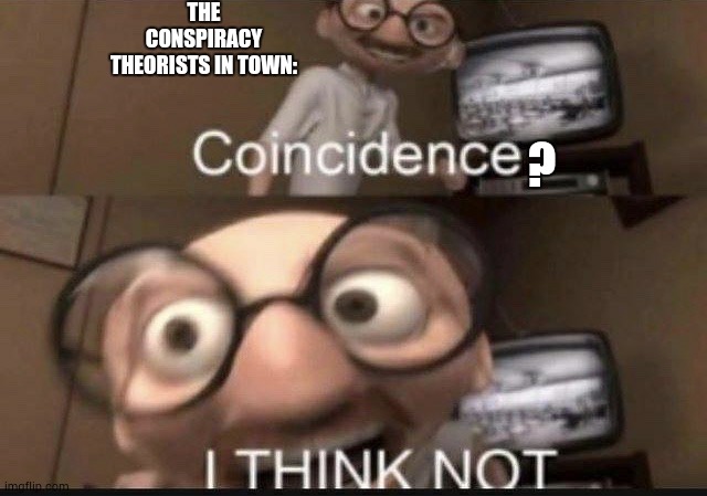 When a wildfire started on my birthday | THE CONSPIRACY THEORISTS IN TOWN:; ? | image tagged in coincidence i think not | made w/ Imgflip meme maker