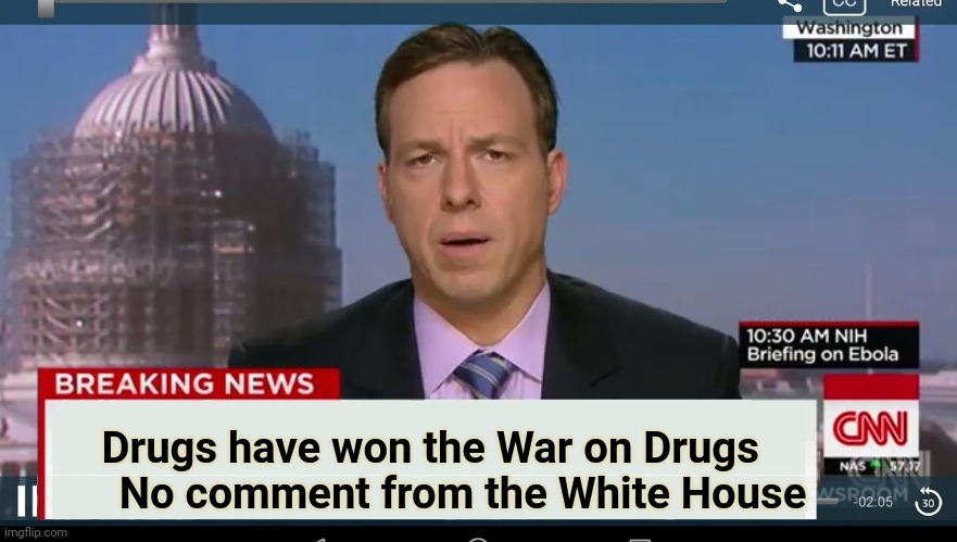 Maybe try retreat backwards | Drugs have won the War on Drugs      
No comment from the White House | image tagged in cnn breaking news template,butthurt liberals,politicians suck,wow look nothing,fine i'll do it myself | made w/ Imgflip meme maker