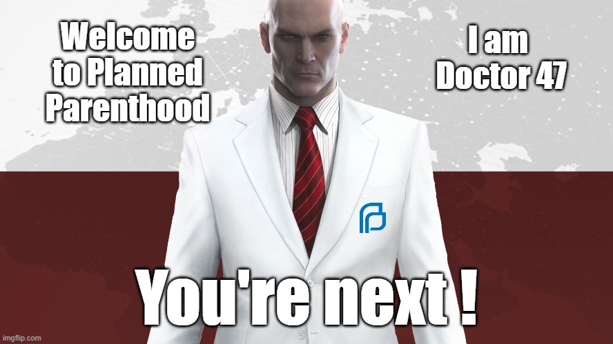 Welcome to Planned Parenthood You're next ! I am 
Doctor 47 | made w/ Imgflip meme maker