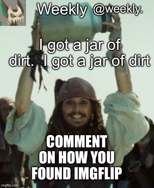 Weekly’s jar of dirt temp | COMMENT ON HOW YOU FOUND IMGFLIP | image tagged in weekly s jar of dirt temp | made w/ Imgflip meme maker