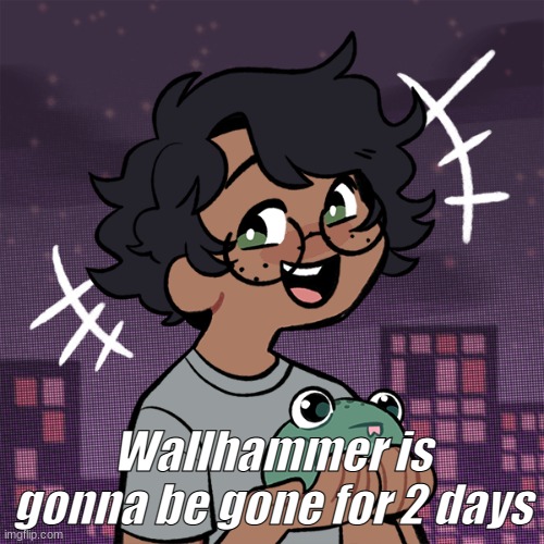 he wanted me to announce this :( | Wallhammer is gonna be gone for 2 days | image tagged in ram3n picrew | made w/ Imgflip meme maker