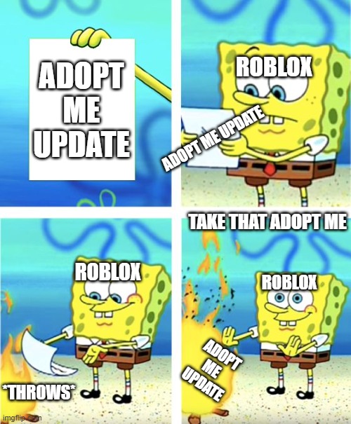 Spongebob Burning Paper | ADOPT ME UPDATE; ROBLOX; ADOPT ME UPDATE; TAKE THAT ADOPT ME; ROBLOX; ROBLOX; ADOPT
ME 
UPDATE; *THROWS* | image tagged in spongebob burning paper | made w/ Imgflip meme maker