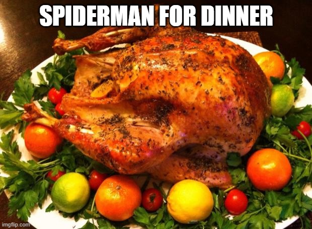 Roasted turkey | SPIDERMAN FOR DINNER | image tagged in roasted turkey | made w/ Imgflip meme maker