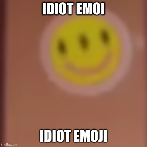 IDIOT EMOI; IDIOT EMOJI | made w/ Imgflip meme maker