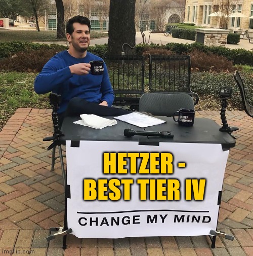 Hetzer - Change my Mind | HETZER - BEST TIER IV | image tagged in change my mind | made w/ Imgflip meme maker