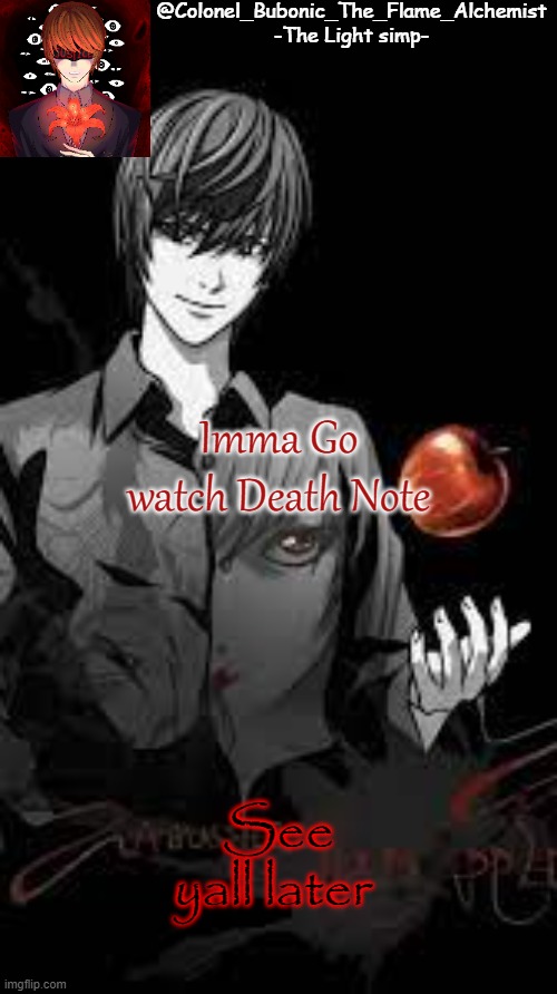Imma Go watch Death Note; See yall later | image tagged in colonel's light tempo | made w/ Imgflip meme maker