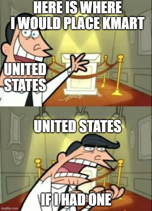 This Is Where I'd Put My Trophy If I Had One Meme | HERE IS WHERE I WOULD PLACE KMART; UNITED STATES; UNITED STATES; IF I HAD ONE | image tagged in memes,this is where i'd put my trophy if i had one | made w/ Imgflip meme maker