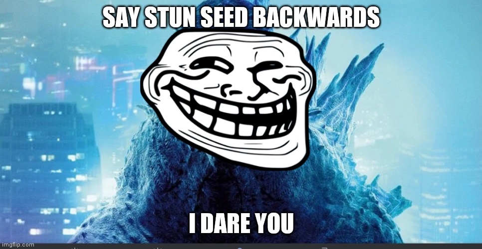 do it :> | SAY STUN SEED BACKWARDS; I DARE YOU | image tagged in godzilla_on_imgflip announcement template,xd | made w/ Imgflip meme maker