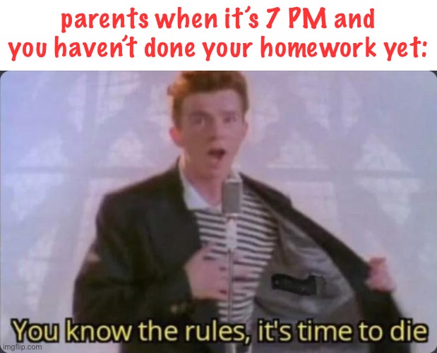 lol | parents when it’s 7 PM and you haven’t done your homework yet: | image tagged in you know the rules it's time to die,funny,parents,so true memes,homework | made w/ Imgflip meme maker