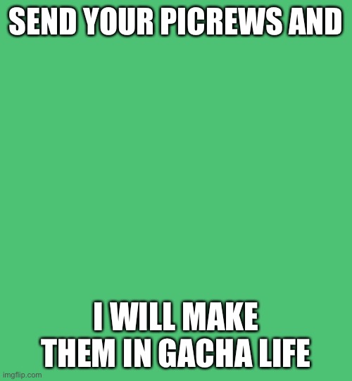 Send picrews | SEND YOUR PICREWS AND; I WILL MAKE THEM IN GACHA LIFE | image tagged in oh wow are you actually reading these tags,stop reading the tags | made w/ Imgflip meme maker