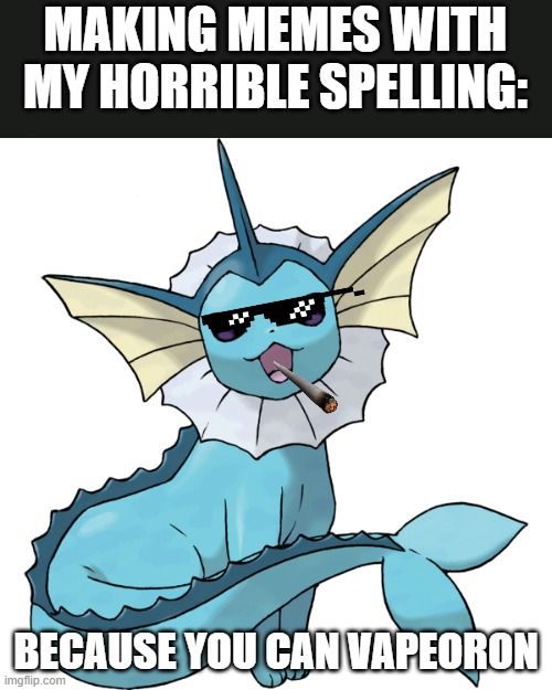 my horrible spelling of vaporeon | MAKING MEMES WITH MY HORRIBLE SPELLING:; BECAUSE YOU CAN VAPEORON | image tagged in vaporeon transparent | made w/ Imgflip meme maker