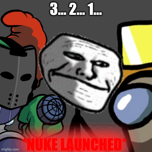 The anti-Trollge nuke is in the sky and once it strikes every single Trollge will be vaporized... | 3… 2… 1…; *NUKE LAUNCHED* | made w/ Imgflip meme maker