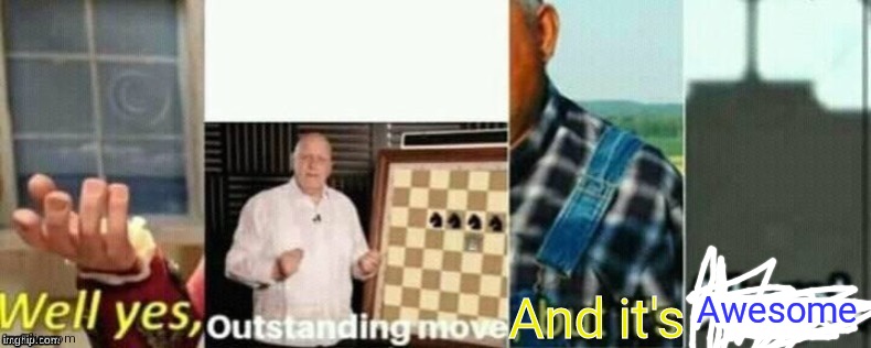 well yes, outstanding move, but it's illegal. | Awesome And it's | image tagged in well yes outstanding move but it's illegal | made w/ Imgflip meme maker