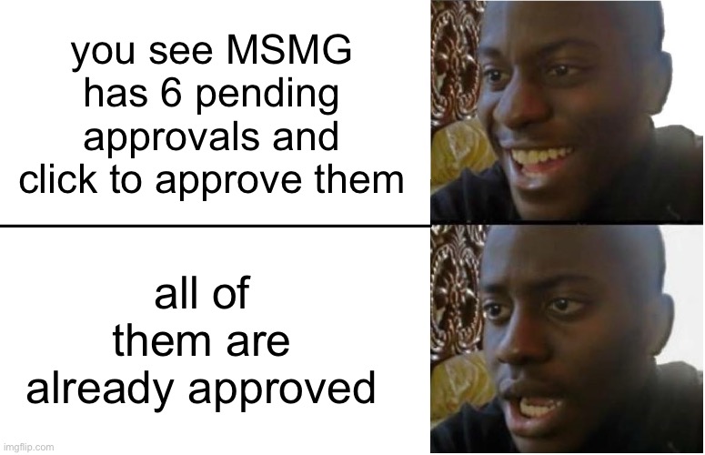everyone knows this feel | you see MSMG has 6 pending approvals and click to approve them; all of them are already approved | image tagged in disappointed black guy | made w/ Imgflip meme maker