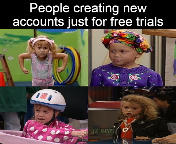  People creating new accounts just for free trials | image tagged in meme,memes,free trials,account,full house | made w/ Imgflip meme maker