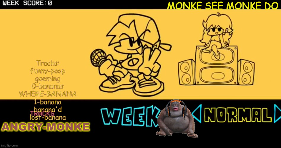 vs the epic monke youtube | MONKE SEE MONKE DO; Tracks:
funny-poop
gaeming
0-bananas
WHERE-BANANA
1-banana
banana'd
lost-banana; ANGRY-MONKE | image tagged in fnf custom week | made w/ Imgflip meme maker