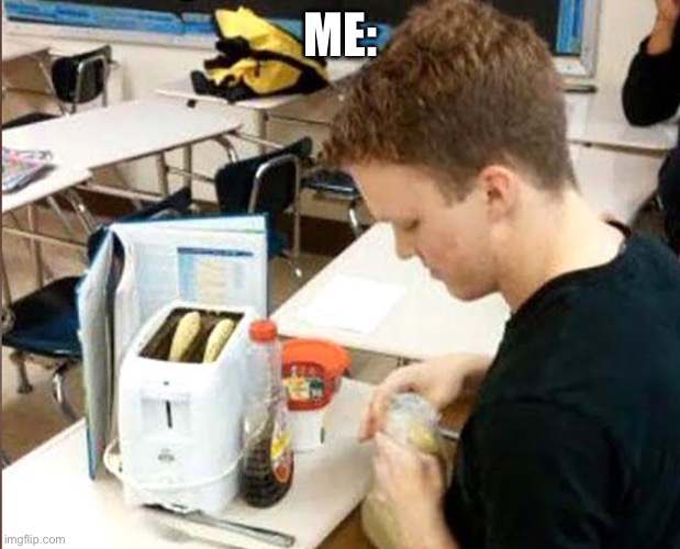 ME: | made w/ Imgflip meme maker