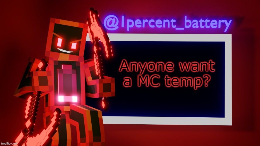 Its gonna take half an hour to an hour lol | Anyone want a MC temp? | image tagged in 1percent_battery's trash template | made w/ Imgflip meme maker