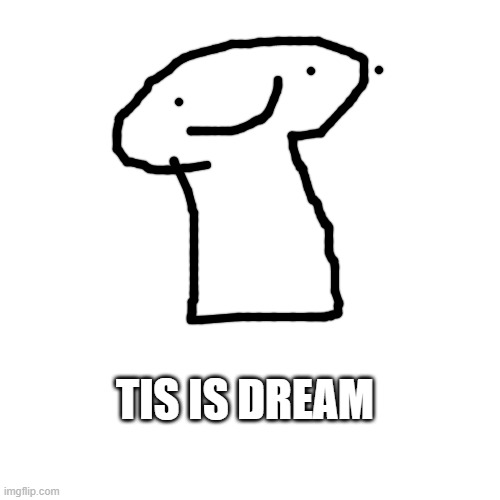 i do my drawings with out erasures | TIS IS DREAM | image tagged in memes,blank transparent square | made w/ Imgflip meme maker