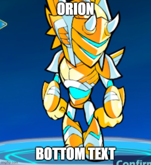 ORION; BOTTOM TEXT | made w/ Imgflip meme maker