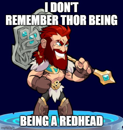 I DON'T REMEMBER THOR BEING; BEING A REDHEAD | made w/ Imgflip meme maker