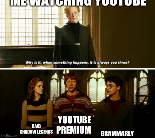 Always you three | ME WATCHING YOUTUBE; GRAMMARLY; RAID SHADOW LEGENDS; YOUTUBE PREMIUM | image tagged in always you three | made w/ Imgflip meme maker