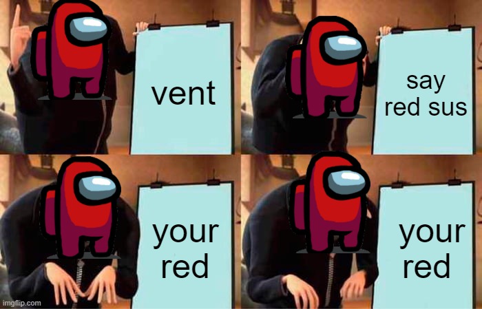 Gru's Plan | vent; say red sus; your red; your red | image tagged in memes,gru's plan | made w/ Imgflip meme maker